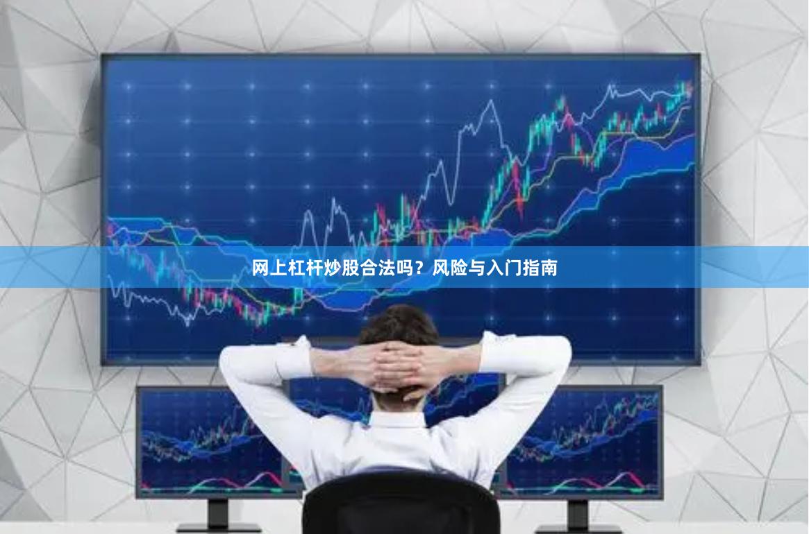 网上杠杆炒股合法吗？风险与入门指南